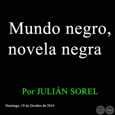 Mundo negro, novela negra - A MODO DE APERITIVO - Por JULIN SOREL - Domingo, 19 de Octubre de 2014